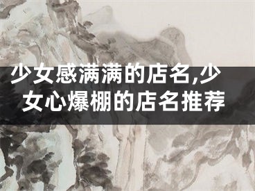 少女感满满的店名,少女心爆棚的店名推荐