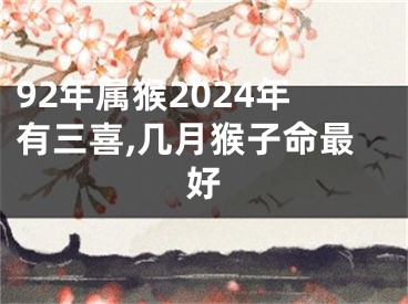 92年属猴2024年有三喜,几月猴子命最好