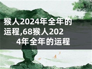 猴人2024年全年的运程,68猴人2024年全年的运程
