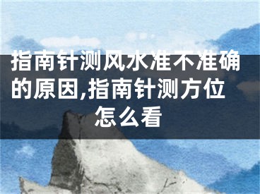 指南针测风水准不准确的原因,指南针测方位怎么看