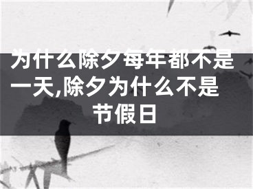 为什么除夕每年都不是一天,除夕为什么不是节假日
