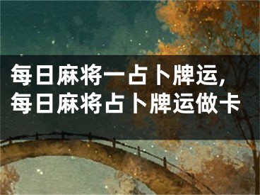 每日麻将一占卜牌运,每日麻将占卜牌运做卡