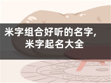 米字组合好听的名字,米字起名大全