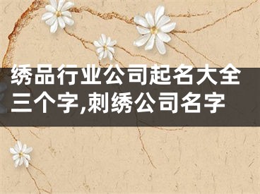 绣品行业公司起名大全三个字,刺绣公司名字