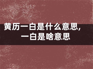 黄历一白是什么意思,一白是啥意思