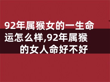 92年属猴女的一生命运怎么样,92年属猴的女人命好不好