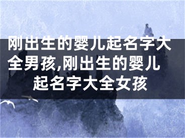 刚出生的婴儿起名字大全男孩,刚出生的婴儿起名字大全女孩