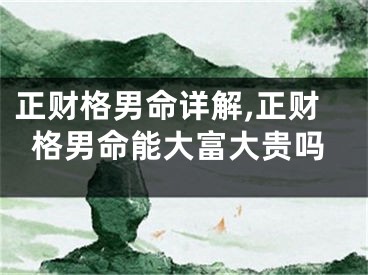 正财格男命详解,正财格男命能大富大贵吗