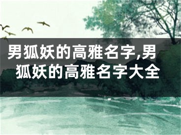 男狐妖的高雅名字,男狐妖的高雅名字大全