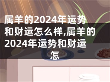 属羊的2024年运势和财运怎么样,属羊的2024年运势和财运怎