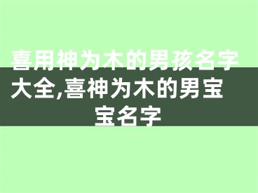 喜用神为木的男孩名字大全,喜神为木的男宝宝名字