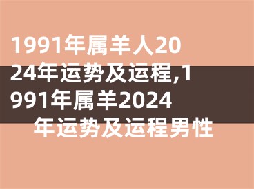 1991年属羊人2024年运势及运程,1991年属羊2024年运势及运程男性
