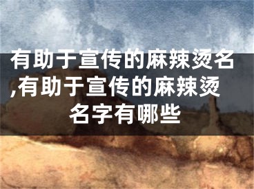 有助于宣传的麻辣烫名,有助于宣传的麻辣烫名字有哪些