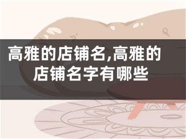 高雅的店铺名,高雅的店铺名字有哪些