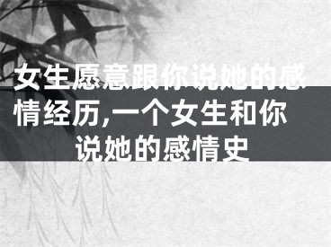 女生愿意跟你说她的感情经历,一个女生和你说她的感情史