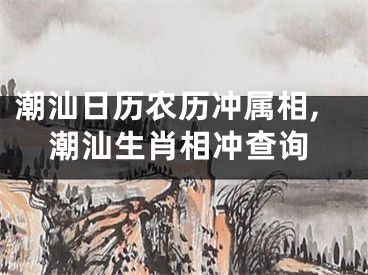 潮汕日历农历冲属相,潮汕生肖相冲查询