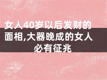 女人40岁以后发财的面相,大器晚成的女人必有征兆