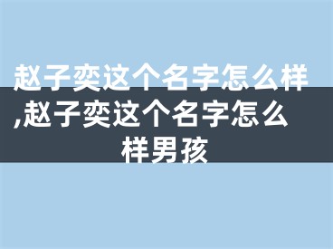 赵子奕这个名字怎么样,赵子奕这个名字怎么样男孩
