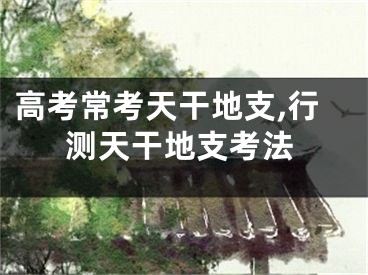 高考常考天干地支,行测天干地支考法