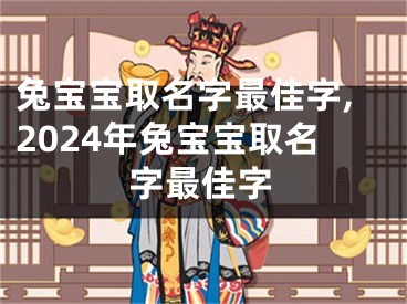 兔宝宝取名字最佳字,2024年兔宝宝取名字最佳字