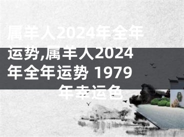 属羊人2024年全年运势,属羊人2024年全年运势 1979年幸运色