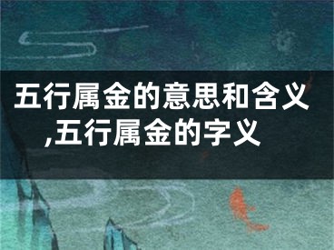 五行属金的意思和含义,五行属金的字义