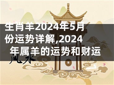 生肖羊2024年5月份运势详解,2024年属羊的运势和财运