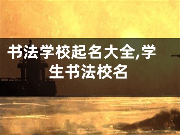 书法学校起名大全,学生书法校名