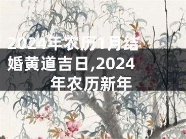 2024年农历1月结婚黄道吉日,2024年农历新年