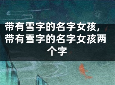 带有雪字的名字女孩,带有雪字的名字女孩两个字