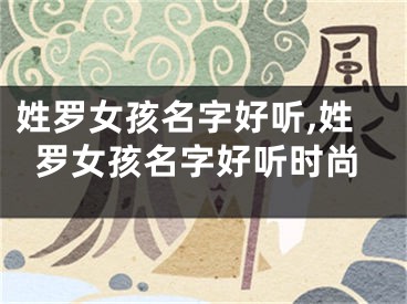 姓罗女孩名字好听,姓罗女孩名字好听时尚