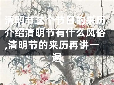 清明节这个节日的来历介绍清明节有什么风俗,清明节的来历再讲一遍