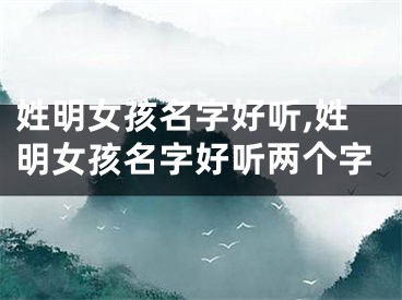 姓明女孩名字好听,姓明女孩名字好听两个字