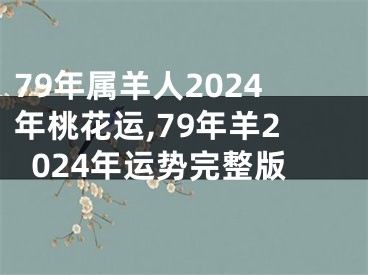 79年属羊人2024年桃花运,79年羊2024年运势完整版