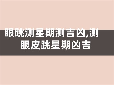 眼跳测星期测吉凶,测眼皮跳星期凶吉
