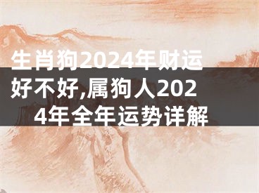 生肖狗2024年财运好不好,属狗人2024年全年运势详解