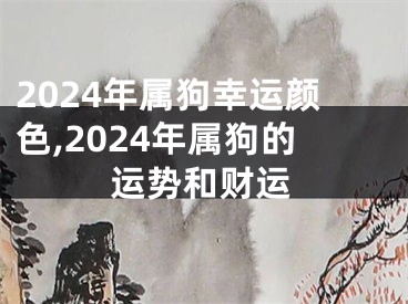 2024年属狗幸运颜色,2024年属狗的运势和财运