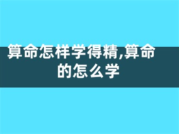 算命怎样学得精,算命的怎么学