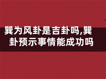 巽为风卦是吉卦吗,巽卦预示事情能成功吗
