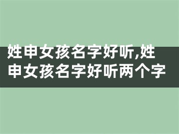 姓申女孩名字好听,姓申女孩名字好听两个字