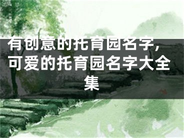有创意的托育园名字,可爱的托育园名字大全集