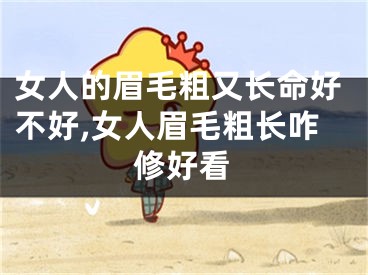 女人的眉毛粗又长命好不好,女人眉毛粗长咋修好看