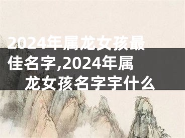 2024年属龙女孩最佳名字,2024年属龙女孩名字宇什么