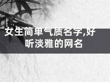 女生简单气质名字,好听淡雅的网名