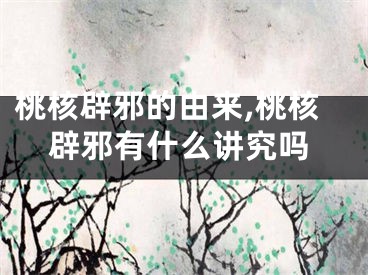 桃核辟邪的由来,桃核辟邪有什么讲究吗