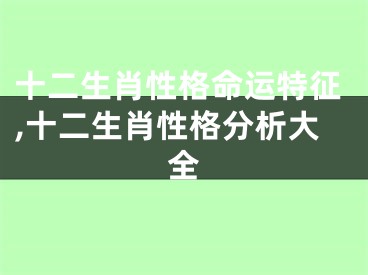 十二生肖性格命运特征,十二生肖性格分析大全