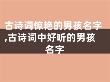 古诗词惊艳的男孩名字,古诗词中好听的男孩名字