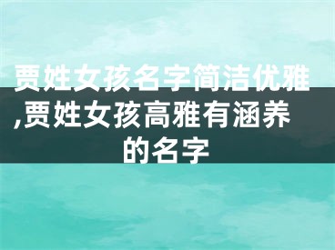 贾姓女孩名字简洁优雅,贾姓女孩高雅有涵养的名字