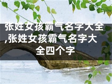 张姓女孩霸气名字大全,张姓女孩霸气名字大全四个字