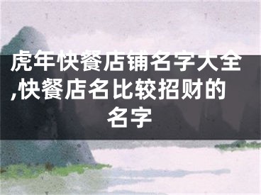 虎年快餐店铺名字大全,快餐店名比较招财的名字